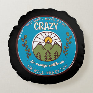 You Don't Have To Be Crazy To Camp With Us Round Pillow