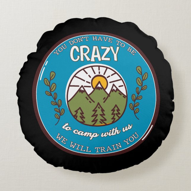 You Don't Have To Be Crazy To Camp With Us Round Pillow (Front)