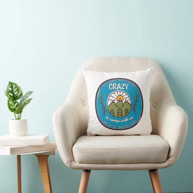 You Don't Have To Be Crazy To Camp With Us Throw Pillow (Chair)