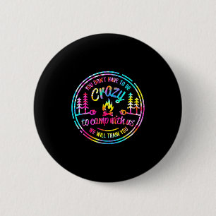 You Dont Have To Be Crazy To Camp With Us Tie Dye 2 Inch Round Button