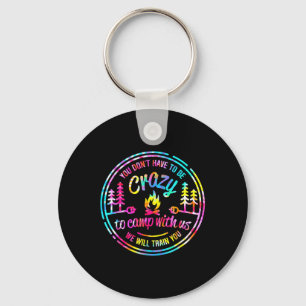 You Dont Have To Be Crazy To Camp With Us Tie Dye Keychain