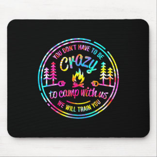 You Dont Have To Be Crazy To Camp With Us Tie Dye Mouse Pad