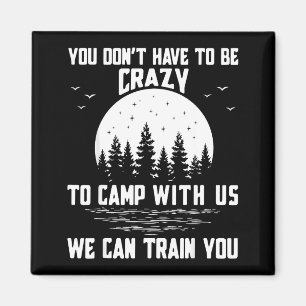 You Don't Have To Be Crazy To Camp With Us We Can  Magnet
