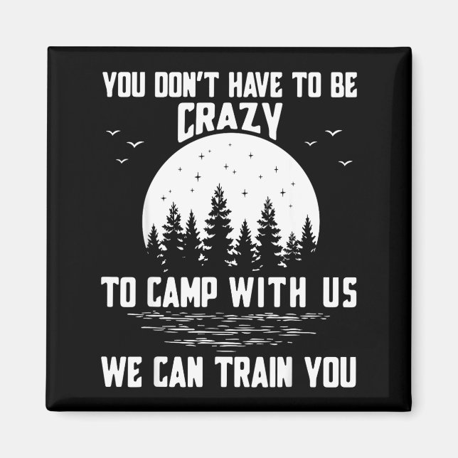 You Don't Have To Be Crazy To Camp With Us We Can  Magnet (Front)