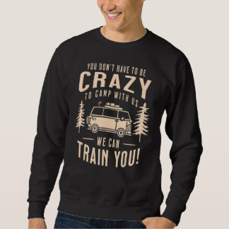 You Dont Have To Be Crazy To Camp With Us We Can T Sweatshirt