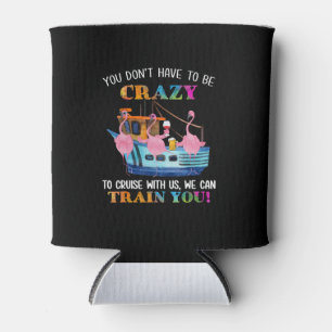 You Dont Have To Be Crazy To Cruise Us Flamingo Can Cooler
