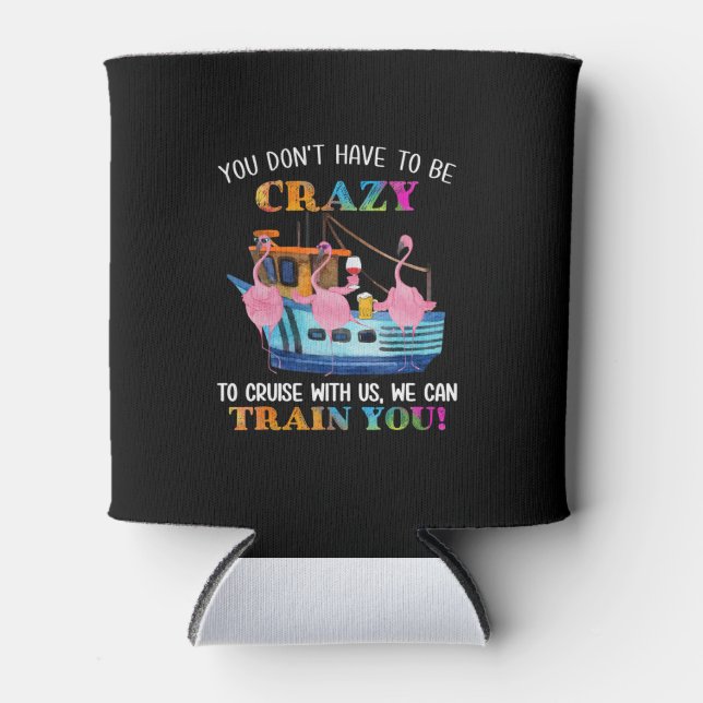 You Dont Have To Be Crazy To Cruise Us Flamingo Can Cooler (Front)