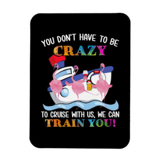 You Dont Have To Be Crazy To Cruise Us Flamingo Magnet