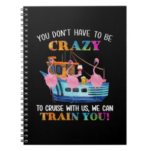 You Dont Have To Be Crazy To Cruise Us Flamingo Notebook