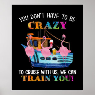 You Dont Have To Be Crazy To Cruise Us Flamingo Poster