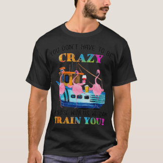 You Dont Have To Be Crazy To Cruise With Us Flamin T-Shirt