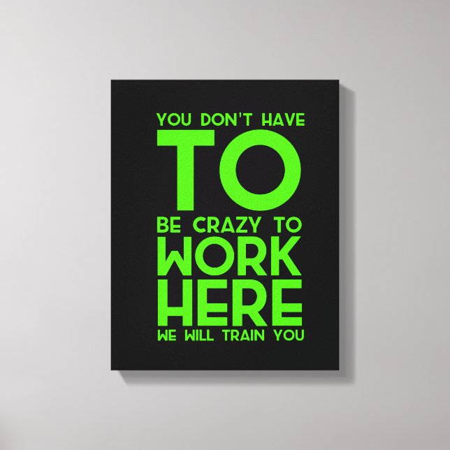 You don't have to be crazy to work here funny gift canvas print (Front)