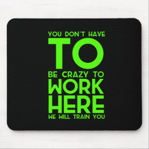 You don't have to be crazy to work here funny gift mouse pad