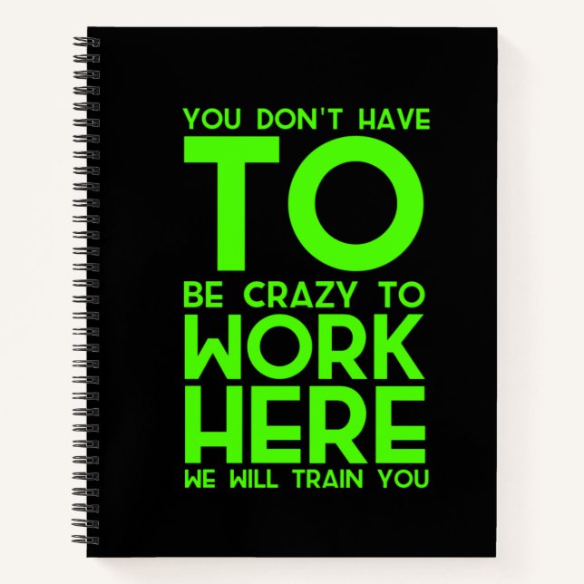 You don't have to be crazy to work here funny gift notebook (Front)