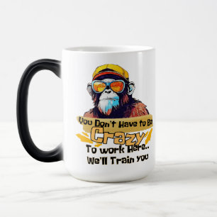 You don't have to be crazy to work here magic mug