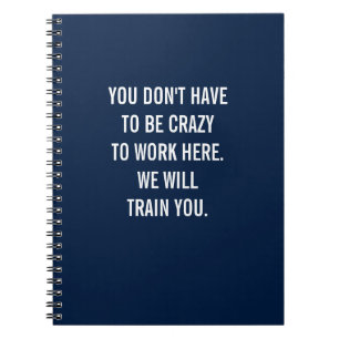 You Don't Have to Be Crazy To Work Here Notebook