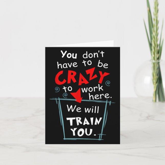 You Don't Have To Be Crazy To Work Here We'll Trai Card (Front)