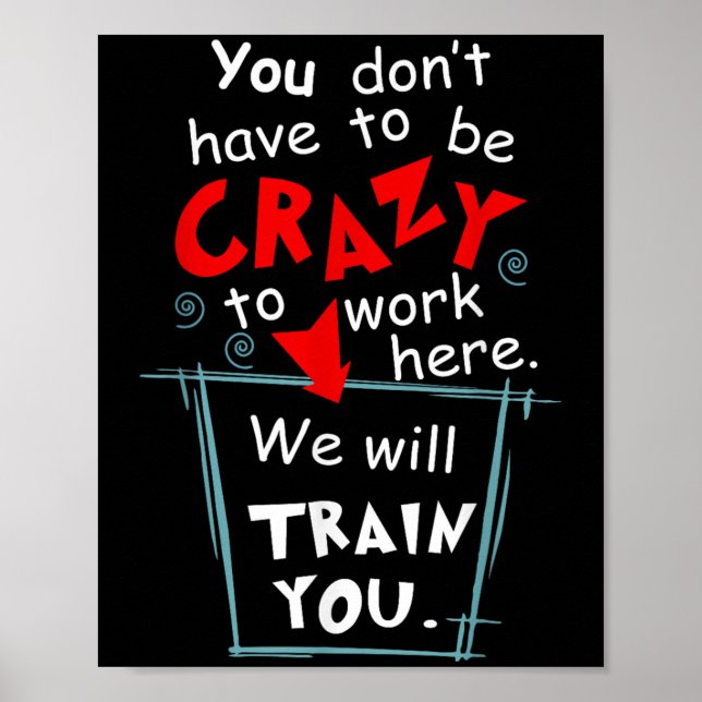 You Don't Have To Be Crazy To Work Here We'll Trai Poster (Front)