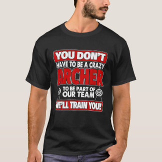 You Dont Have To Be Crazy Well Train You Archery T-Shirt