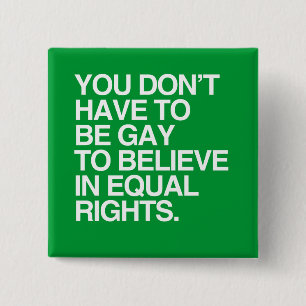 YOU DON'T HAVE TO BE GAY TO BELIEVE IN EQUAL RIGHT 2 INCH SQUARE BUTTON