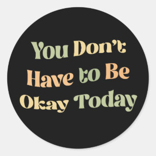 You Don't Have to Be Okay Today Classic Round Sticker