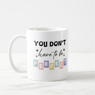 You Don't Have to be Perfect Mental Health Coffee Mug