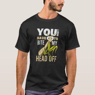 You Don't Have To Bite My Head Off Bug Men Praying T-Shirt
