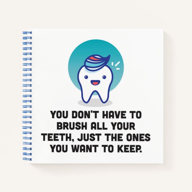 You Don't Have To Brush All Your Teeth Notebook (Front)