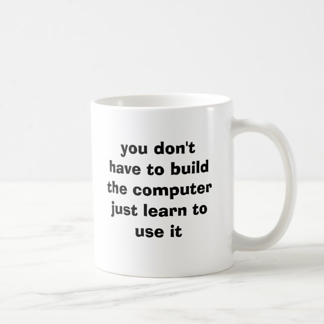 you don't have to build the computerjust learn ... coffee mug (Right)