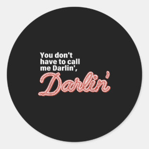 You Don't Have To Call Me Darlin' Darlin' Funny Qu Classic Round Sticker