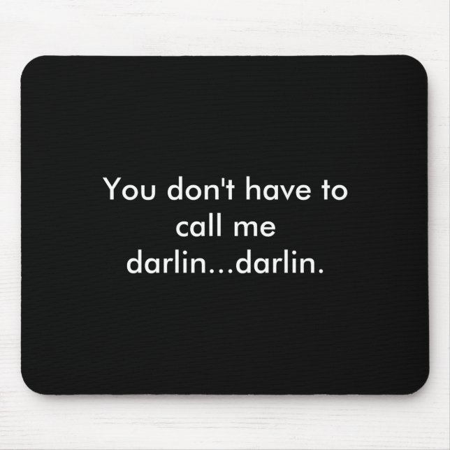 You Dont Have To Call Me Darlin Darlin  Mouse Pad (Front)