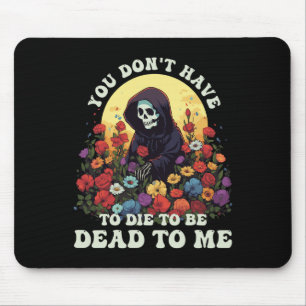You Don't Have To Die To Be Dead To Me Skeleton Ha Mouse Pad