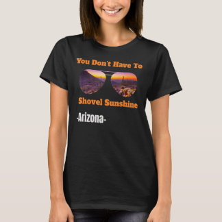 You Don't Have To Shovel Sunshine In Arizona Cool  T-Shirt