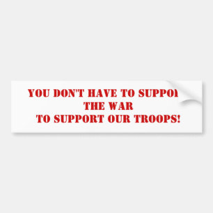 YOU DON'T HAVE TO SUPPORT THE WARTO SUPPORT OUR... BUMPER STICKER