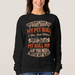 You Dont Have To Worry About My Pitbull Rat Terrie Sweatshirt