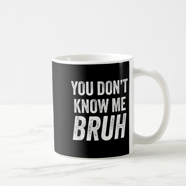 You Don't Know Me Bruh - Street Quote Gift  Coffee Mug (Right)