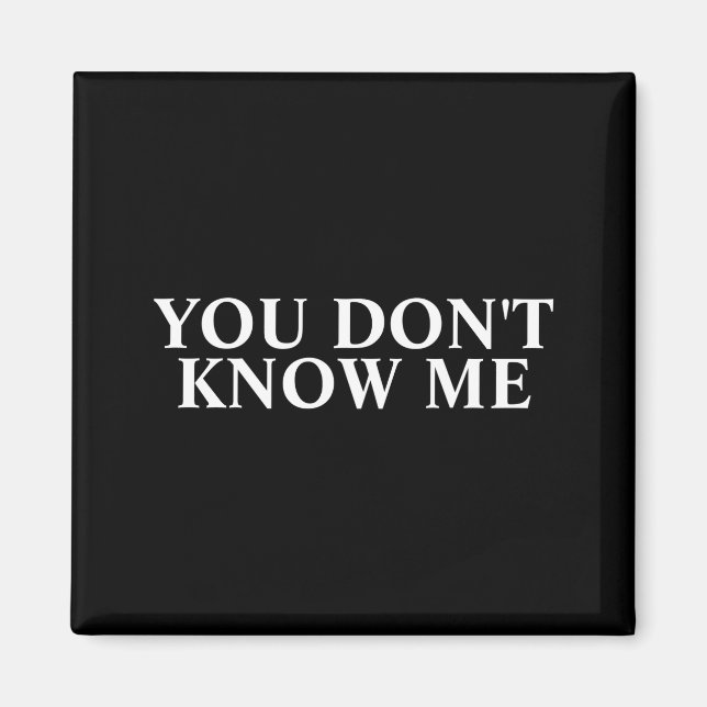 You Dont Know Me  Magnet (Front)