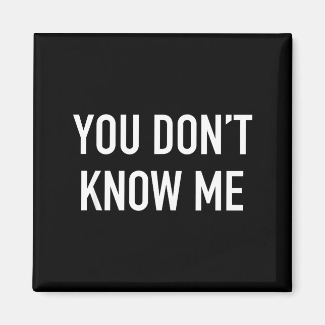 You Don't Know Me - Pular Quote  Magnet (Front)