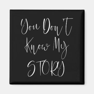You Dont Know My Story Magnet