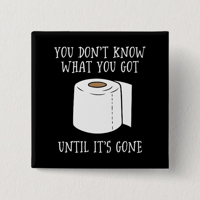 You Don't Know What You Got Until It's Gone. 2 Inch Square Button (Front)