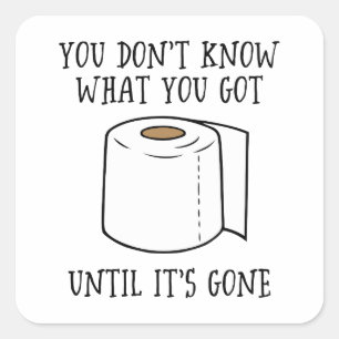 You Don't Know What You Got Until It's Gone. Square Sticker