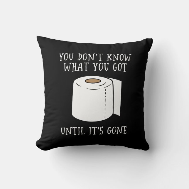 You Don't Know What You Got Until It's Gone. Throw Pillow (Front)