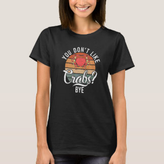 You Dont Like Crabs Bye Crab Owner T-Shirt