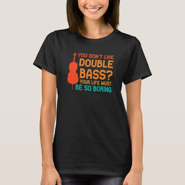 you don't like double bass double basses T-Shirt (Front)