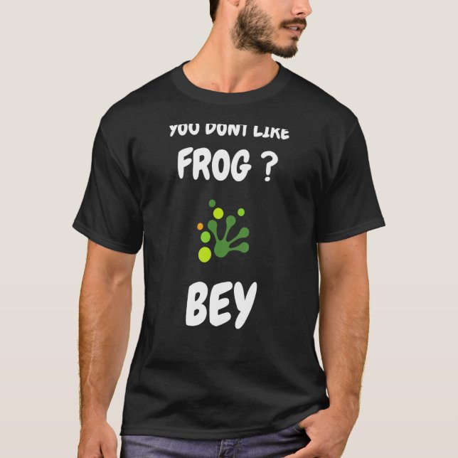 You dont like frog bye   Frog saying T-Shirt (Front)