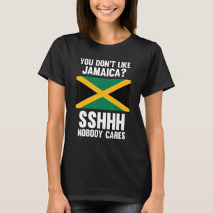 you don't like Jamaica sshhh nobody cares Jamaica T-Shirt