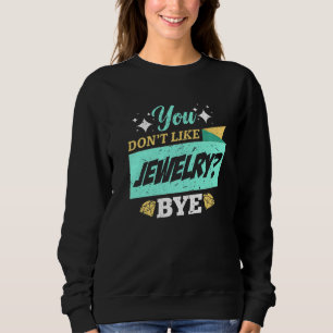 You Dont Like Jewellery Bye Jewelery Earrings Diam Sweatshirt