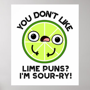 You Don't Like Lime Puns I'm Sour-ry Fruit Pun Poster