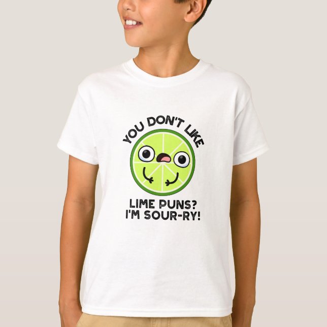 You Don't Like Lime Puns I'm Sour-ry Fruit Pun T-Shirt (Front)