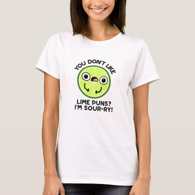 You Don't Like Lime Puns I'm Sour-ry Fruit Pun T-Shirt (Front)